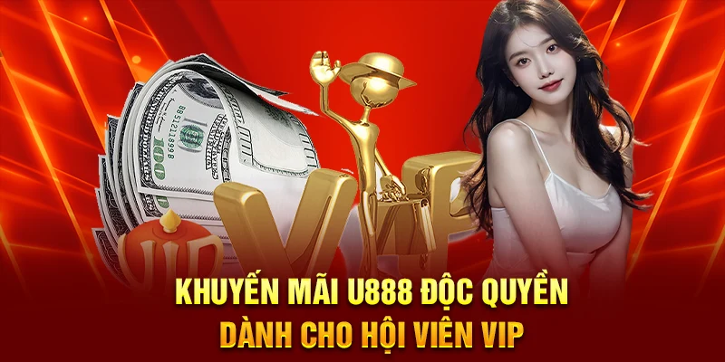 Khuyến mãi U888 độc quyền dành cho hội viên VIP