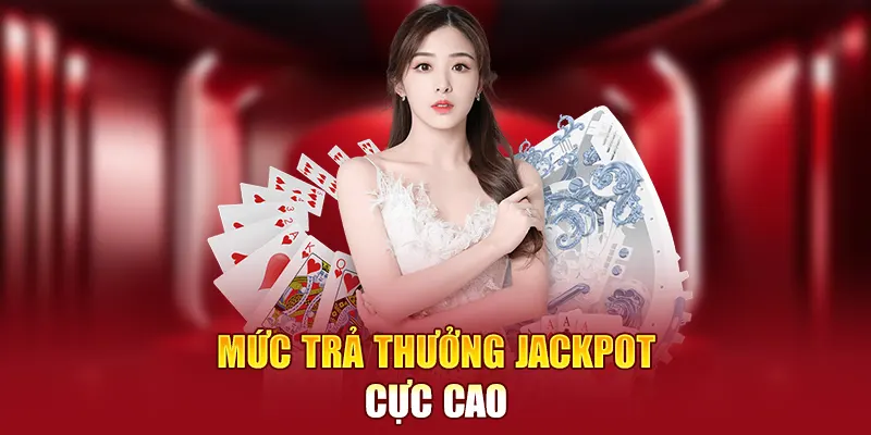 Mức trả thưởng jackpot cực cao